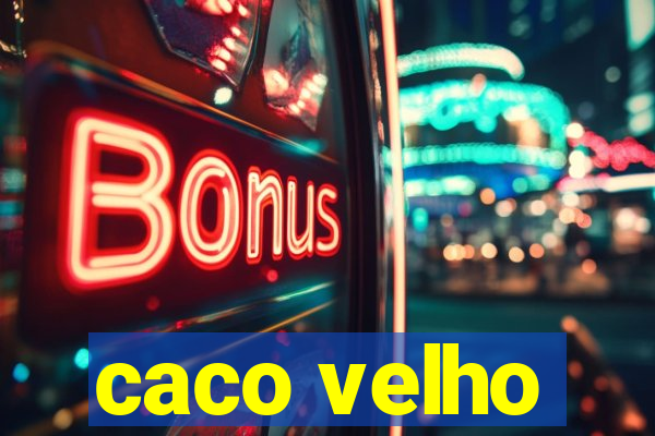 caco velho